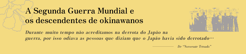 A Segunda Guerra Mundial e os descendentes de okinawanos Durante muito tempo não acreditamos na derrota do Japão na guerra, por isso odiava as pessoas que diziam que o Japão havia sido derrotado…